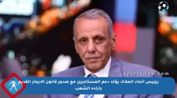 رئيس اتحاد الملاك يؤكد دعم المستأجرين مع صدور قانون الإيجار القديم بإرادة الشعب